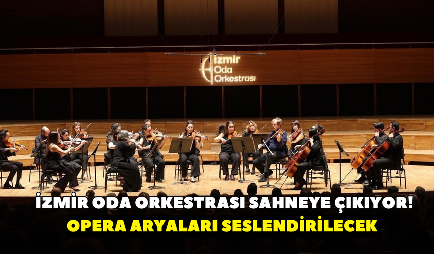 İzmir Oda Orkestrası sahneye çıkıyor! Opera aryaları seslendirilecek