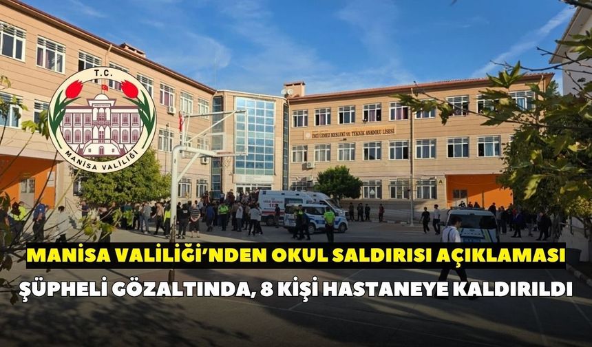 Manisa Valiliği açıkladı: Okula saldıran şüpheli gözaltında, 8 kişi etkilendi