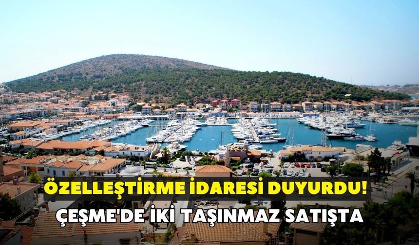 Özelleştirme İdaresi duyurdu! Çeşme'de iki taşınmaz satışta