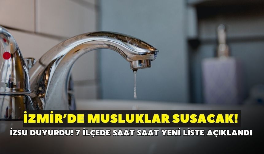 İzmir’de musluklar susacak! İZSU duyurdu: 7 ilçede saat saat yeni liste açıklandı