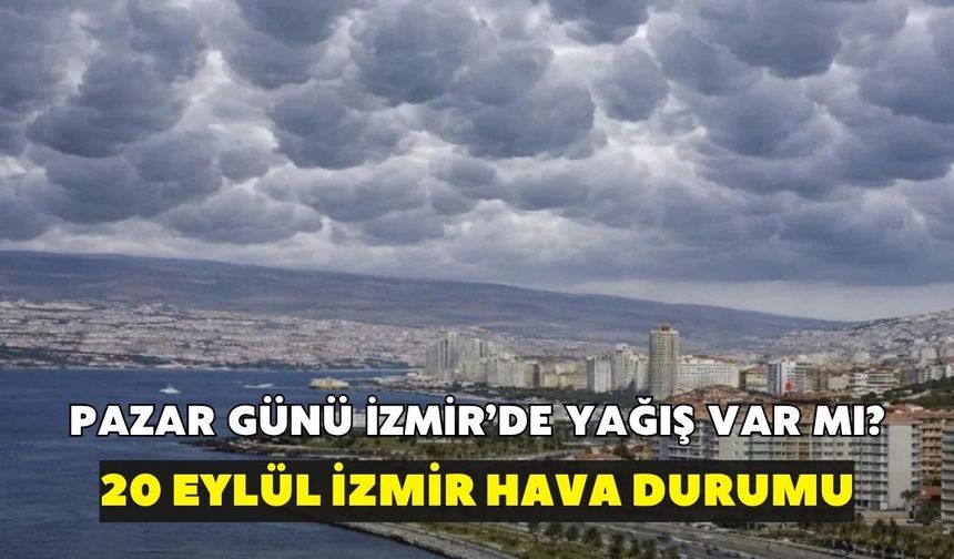 Pazar günü İzmir'de yağış var mı? Meteoroloji açıkladı: 20 Eylül İzmir hava durumu