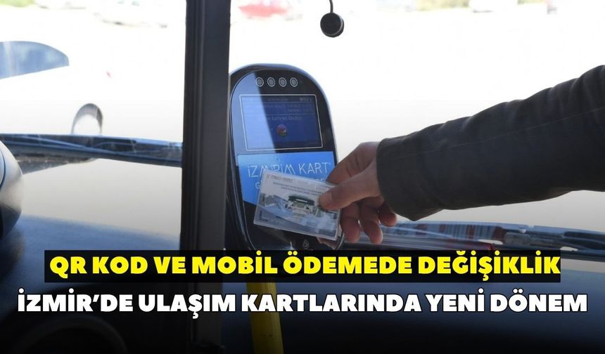 İzmir’de ulaşım kartlarında yeni dönem: QR kod ve mobil ödemede değişiklik