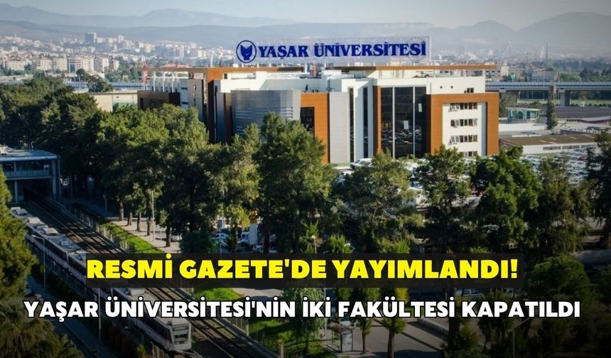 Resmi Gazete'de yayımlandı! Yaşar Üniversitesi'nin iki fakültesi kapatıldı