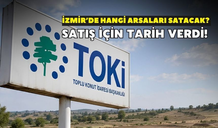 Satış için tarih verdi! TOKİ İzmir’de hangi arsaları satacak? 255 bin TL’den başlıyor