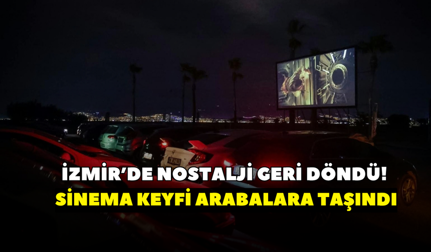 İzmir’de nostalji geri döndü! Sinemaseverler bu kez koltuklara değil arabalara yerleşti!