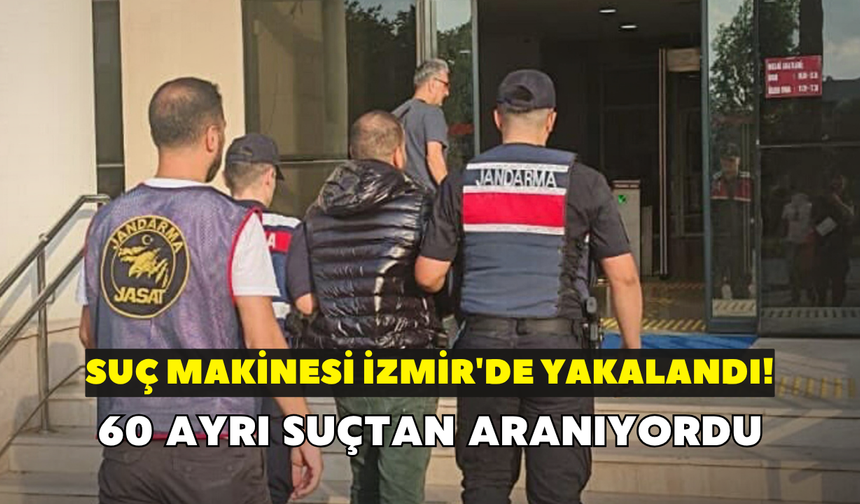 Suç makinesi İzmir'de yakalandı! 60 ayrı suçtan aranıyordu