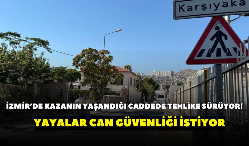 İzmir’de o kazanın yaşandığı caddede tehlike sürüyor! Yayalar can güvenliği istiyor