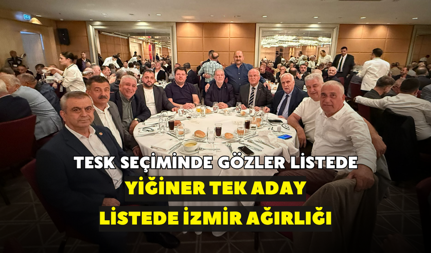 TESK seçiminde gözler listede! Yiğiner tek aday, listede İzmir ağırlığı