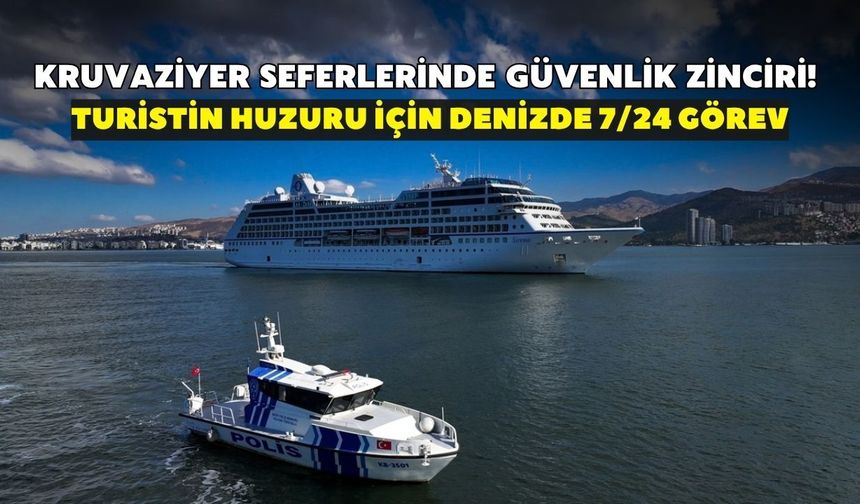 İzmir’de kruvaziyer seferlerinde güvenlik zinciri! Turistin huzuru için denizde 7/24 görev