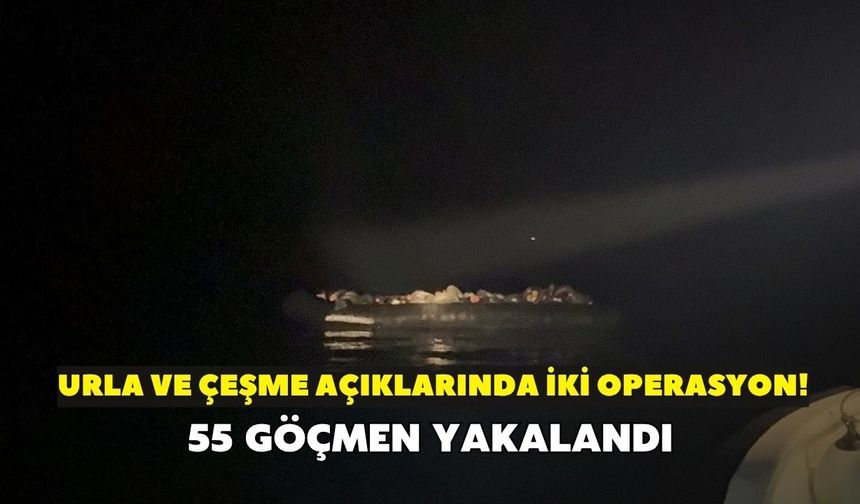 Urla ve Çeşme açıklarında iki operasyon! 55 göçmen yakalandı, dört şüpheli gözaltında