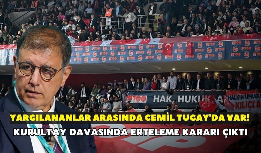 Yargılananlar arasında Cemil Tugay'da var! Kurultay davasında erteleme kararı çıktı