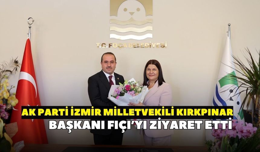 AK Partili Kırkpınar Foça’da talepleri dinledi, Başkan Fıçı’yı ziyaret etti