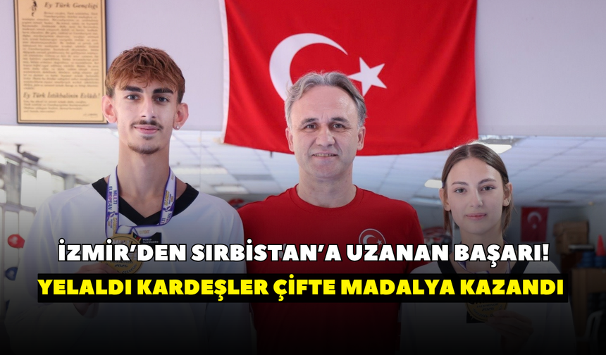 İzmir’den Sırbistan’a uzanan başarı! Yelaldı kardeşler çifte madalya kazandı