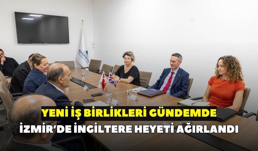 İzmir’de İngiltere heyeti ağırlandı: Yeni iş birlikleri gündemde