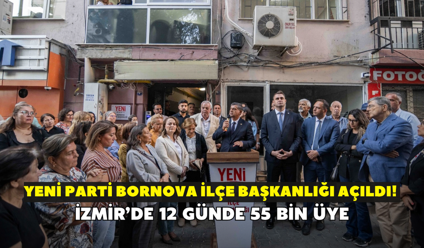 YENİ Parti Bornova ilçe başkanlığı açıldı! İzmir'de 12 günde 55 bin üye
