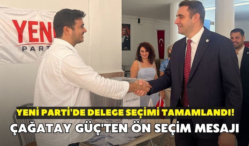 YENİ Parti'de delege seçimi tamamlandı! Çağatay Güç'ten ön seçim mesajı