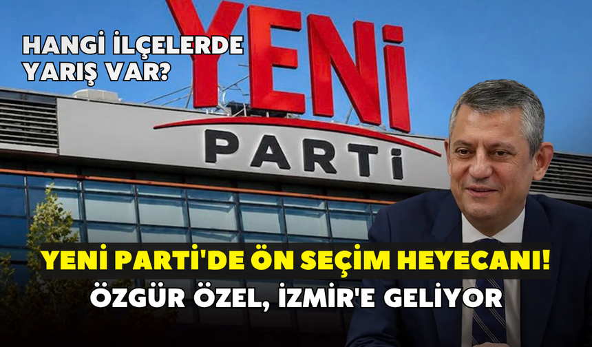 YENİ Parti'de ön seçim heyecanı! Özgür Özel, İzmir'e geliyor