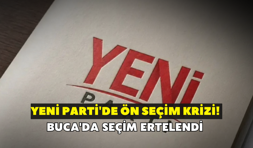 YENİ Parti'de ön seçim krizi! Buca'da seçim ertelendi