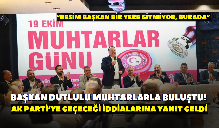Başkan Dutlulu muhtarlarla buluştu! AK Parti’ye geçeceği iddialarına yanıt: Besim Başkan bir yere gitmiyor, burada