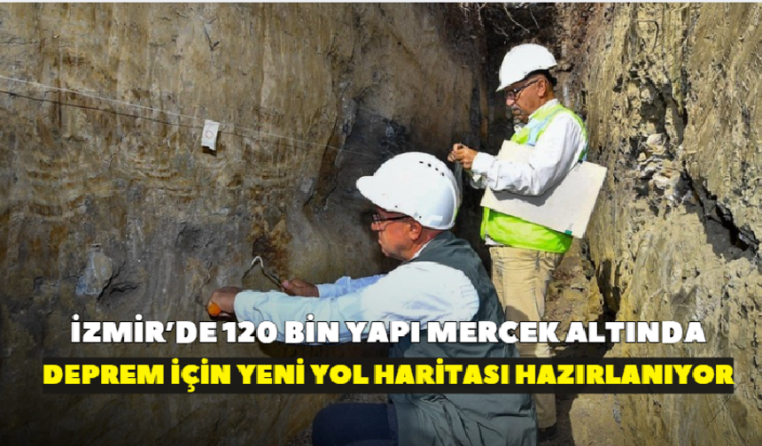İzmir'de 120 bin yapı mercek altında! Deprem için yeni yol haritası hazırlanıyor