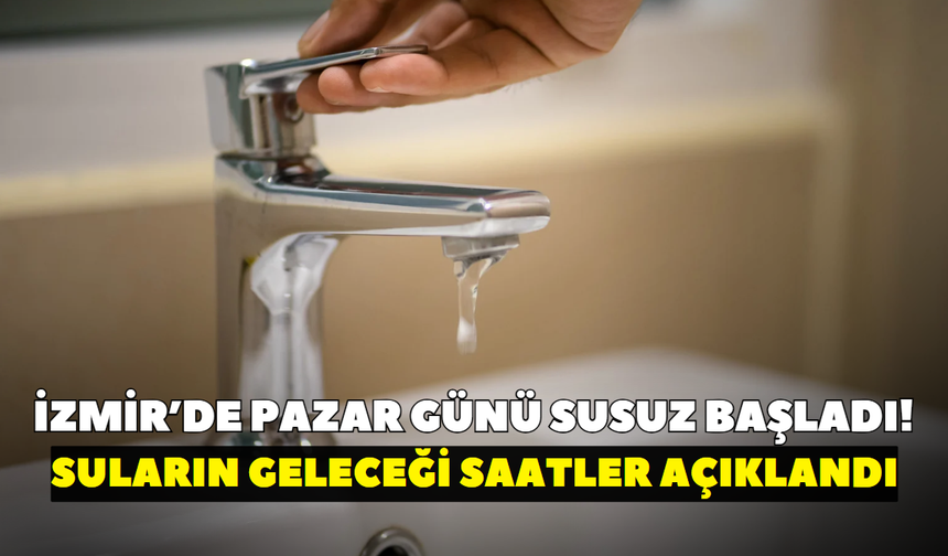 İzmir’de pazar günü susuz başladı! İZSU’dan 5 ilçede su kesintisi: Suların geleceği saatler açıklandı