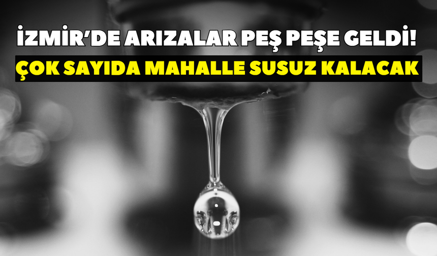 İzmir’de 20 Ekim su kesintisi! 9 ilçede musluklar kapanacak: Bir bölgede 6 saat sürecek