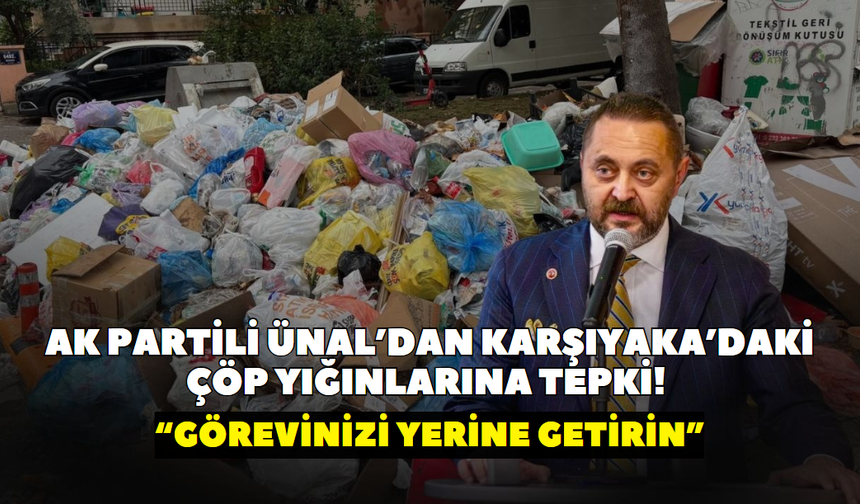 AK Partili Ünal’dan Karşıyaka’daki çöp yığınlarına tepki! “Görevinizi yerine getirin”