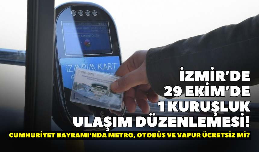 İzmir’de 29 Ekim’de 1 kuruşluk ulaşım düzenlemesi! Cumhuriyet Bayramı’nda metro, otobüs ve vapur ücretsiz mi?