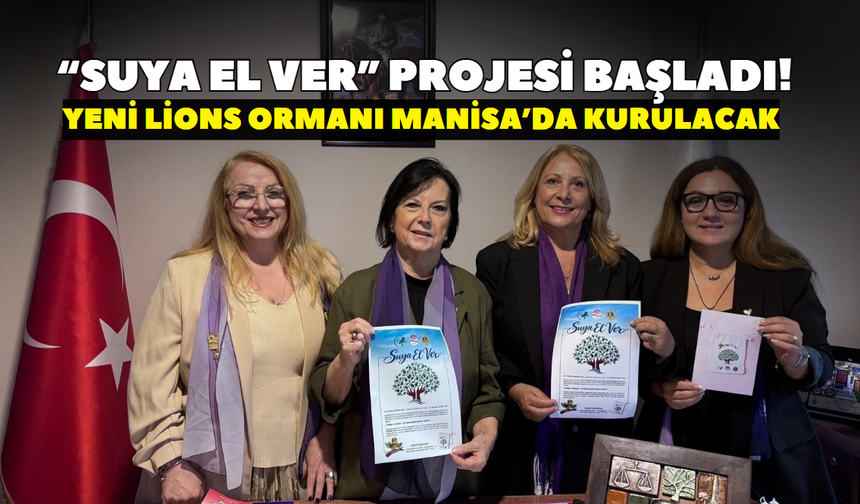 “Suya El Ver” projesi başladı! Yeni Lions Ormanı Manisa’da kurulacak