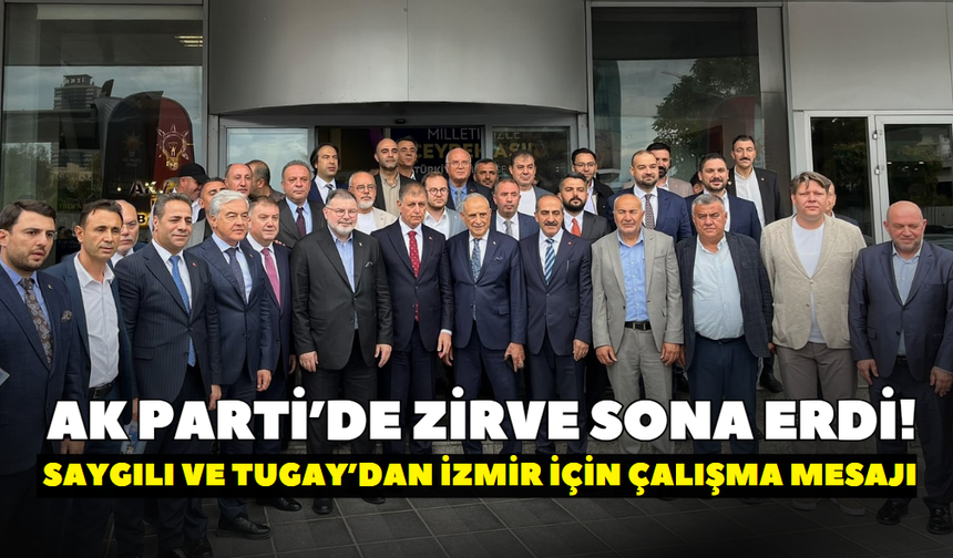AK Parti’de zirve sona erdi! Saygılı ve Tugay’dan İzmir için çalışma mesajı