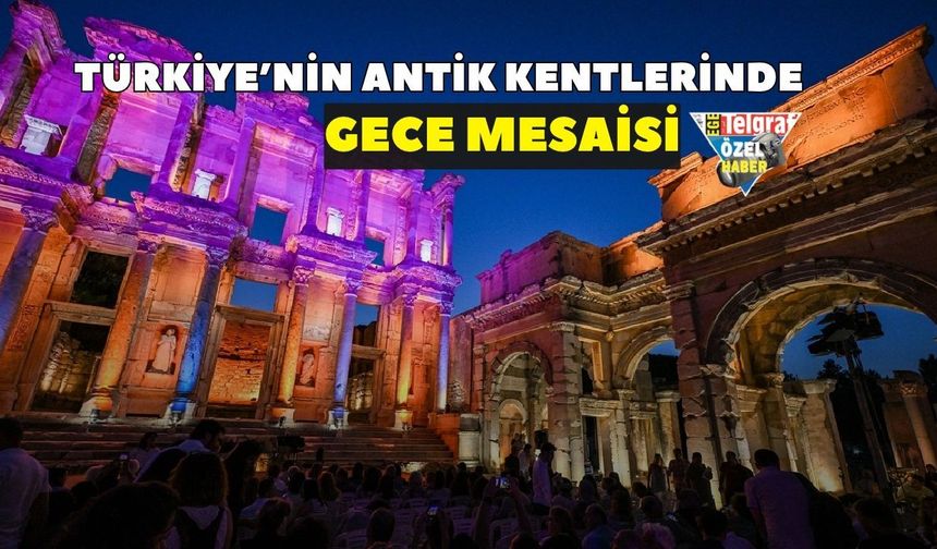 Türkiye’nin antik kentlerinde gece mesaisi