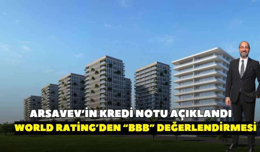 ArsaVev’in kredi notu açıklandı! World Rating’den “BBB” değerlendirmesi