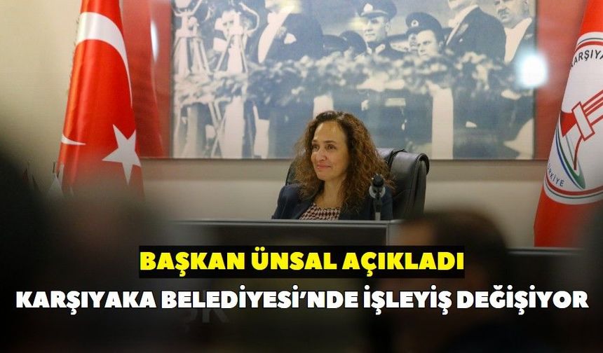 Başkan Ünsal açıkladı: Karşıyaka Belediyesi’nde işleyiş değişiyor