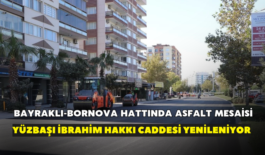 Bayraklı - Bornova hattında asfalt mesaisi! Yüzbaşı İbrahim Hakkı Caddesi yenileniyor