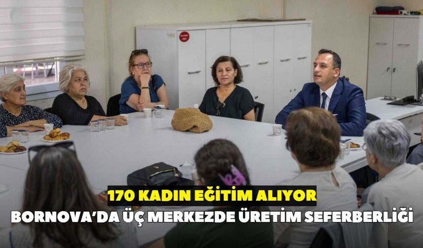 Bornova’da üç merkezde üretim seferberliği: 170 kadın eğitim alıyor