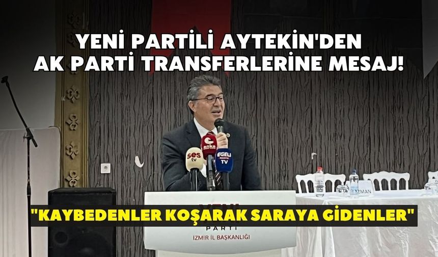 YENİ Partili Aytekin'den AK Parti transferlerine mesaj! "Kaybedenler koşarak saraya gidenler"