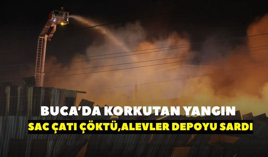 Buca’da korkutan yangın!  Sac çatı çöktü, alevler depoyu sardı