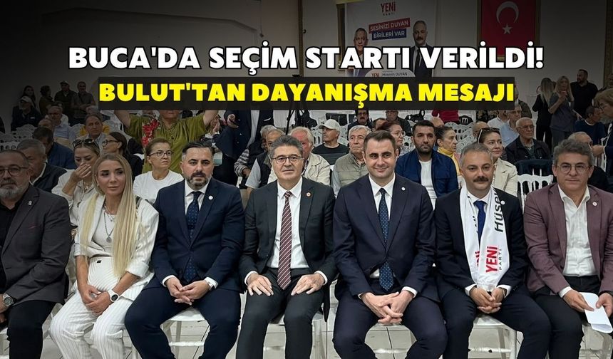 Buca'da seçim startı verildi! Bulut'tan dayanışma mesajı