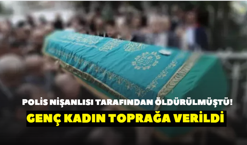 İzmir’de polis nişanlısı tarafından öldürülmüştü! Genç kadın toprağa verildi