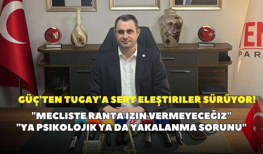 Güç'ten Tugay'a sert eleştiriler sürüyor! "Mecliste ranta izin vermeyeceğiz"