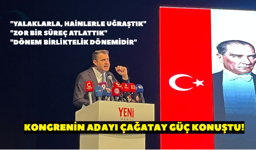 Kongrenin adayı Çağatay Güç konuştu! "Zor bir süreç atlattık"