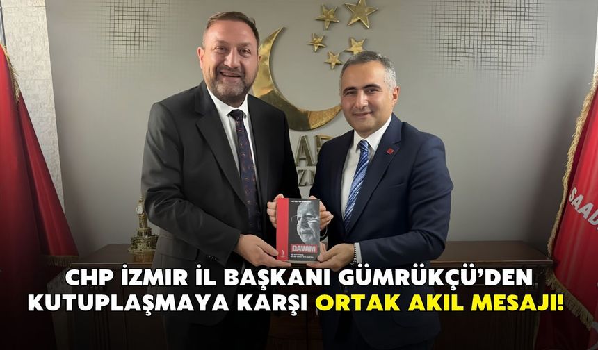 CHP İzmir İl Başkanı Gümrükçü’den kutuplaşmaya karşı ortak akıl mesajı! Partileri ziyaret etti