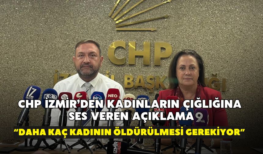 CHP İzmir’den kadınların çığlığına ses veren açıklama! “Daha kaç kadının öldürülmesi gerekiyor?”