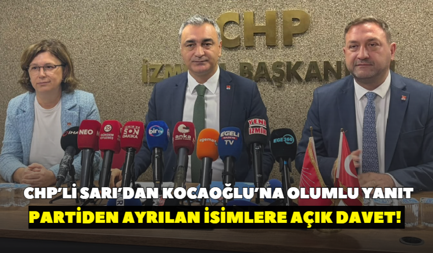 CHP’li Sarı’dan Kocaoğlu’na olumlu yanıt, partiden ayrılan isimlere açık davet!   “Aramızdaki ayrışma yapay bir ayrışma"