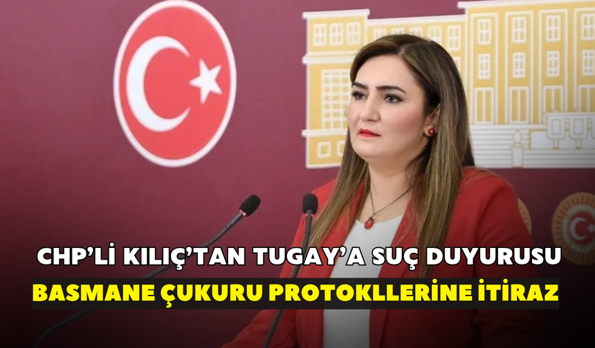 CHP'li Kılıç'tan Cemil Tugay'a suç duyurusu! Basmane Çukuru protokollerine itiraz
