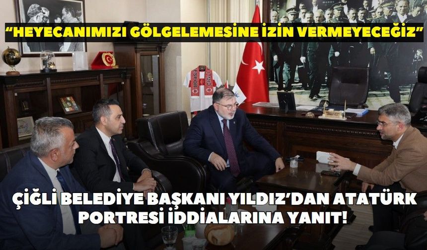 Çiğli Belediye Başkanı Yıldız’dan Atatürk portresi iddialarına yanıt! "Heyecanımızı gölgelemesine izin vermeyeceğiz"