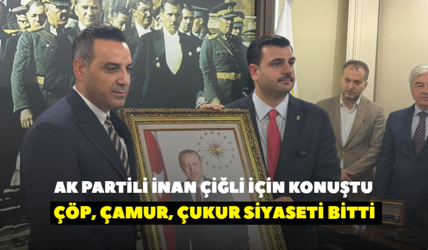 Millet bahçesi, kentsel dönüşüm ve araç desteği! AK Partili İnan Çiğli için konuştu: Çöp, çamur, çukur siyaseti bitti