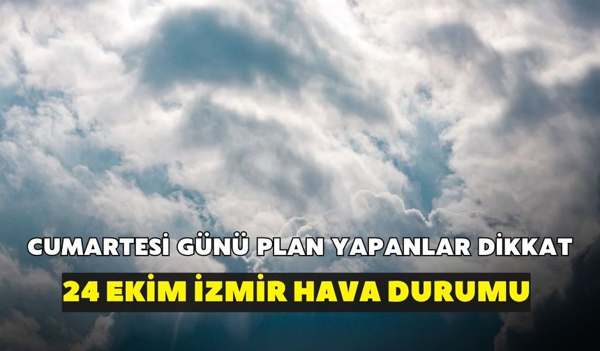 Cumartesi günü İzmir'de plan yapanlar dikkat! Meteoroloji açıkladı: 24 Ekim İzmir hava durumu
