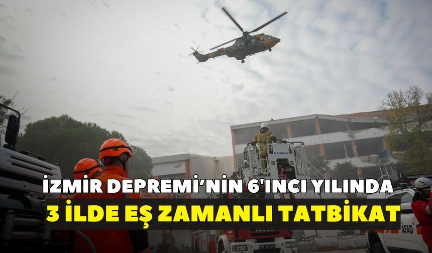 İzmir Depremi'nin 6'ncı yılında 3 ilde eş zamanlı tatbikat!