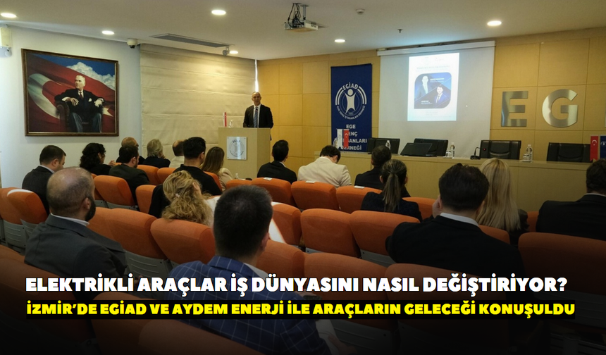 Elektrikli araçlar iş dünyasını nasıl değiştiriyor? İzmir’de EGİAD ve Aydem Enerji ile araçların geleceği konuşuldu